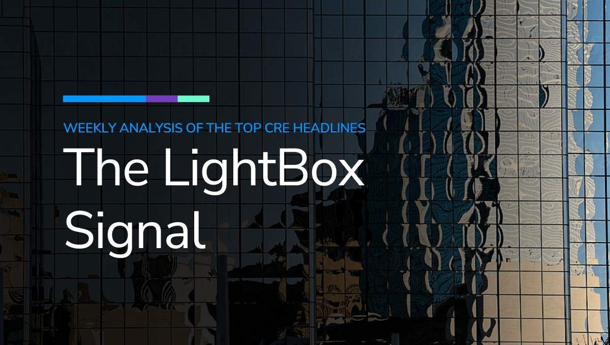 The LightBox Signal: Weekly Analysis of the Top CRE Headlines