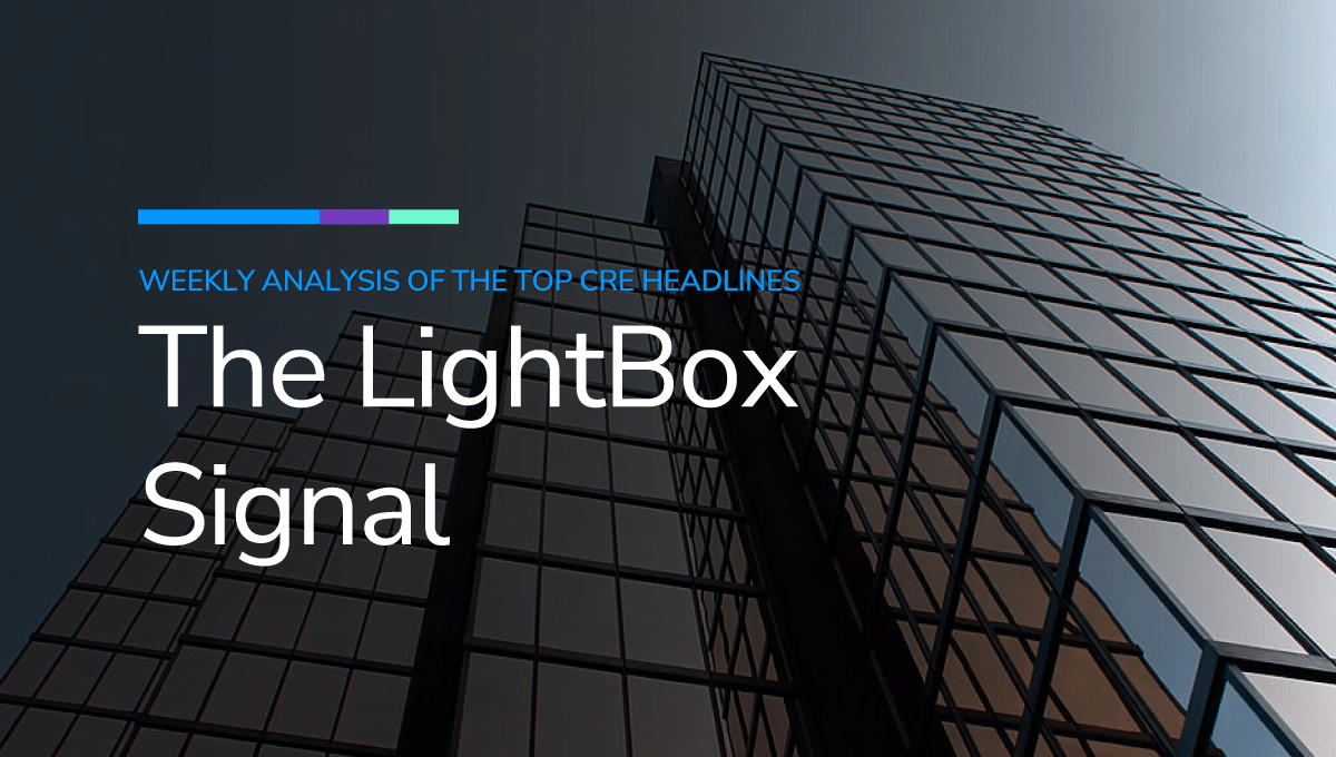 The LightBox Signal: Weekly Analysis of the Top CRE Headlines